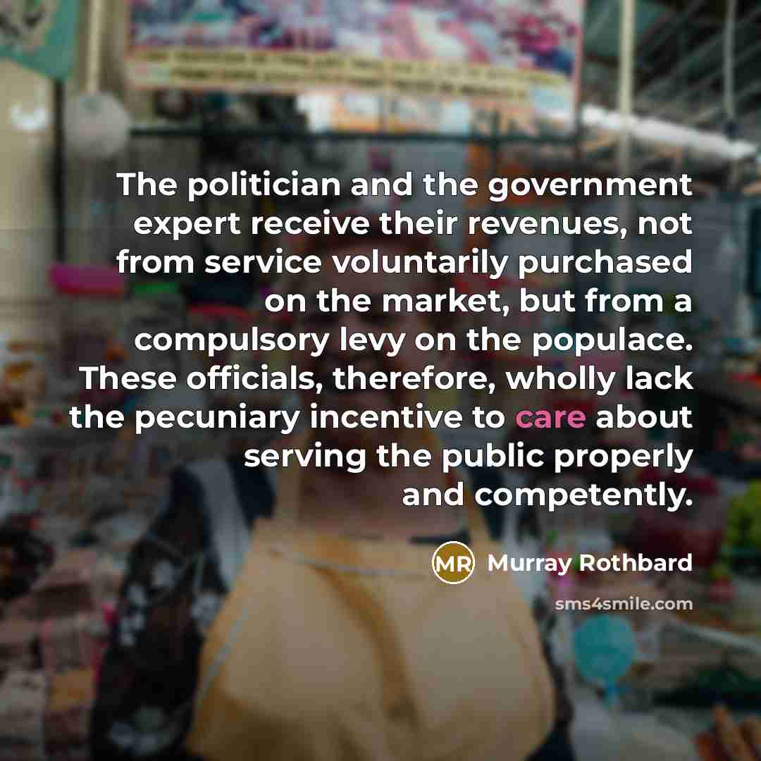 “The politician and the government expert receive their revenues, not…” quote by Murray Rothbard