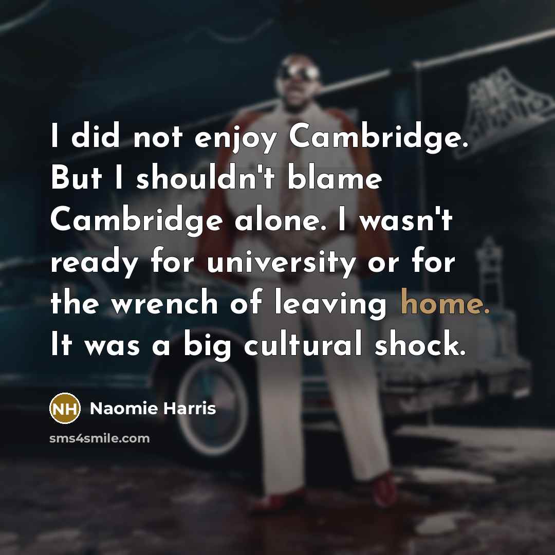 “I did not enjoy Cambridge. But I shouldn't blame Cambridge…” quote by Naomie Harris