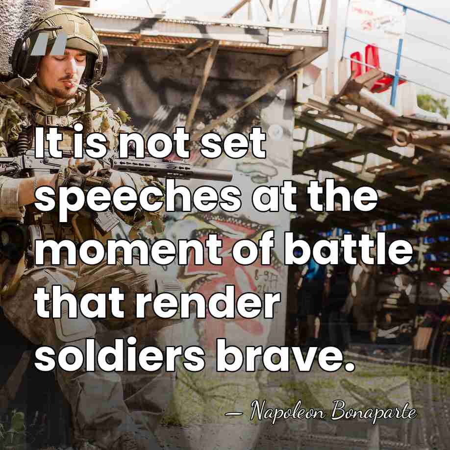 It is not set speeches at the moment of battle that render&hellip; - Napoleon Bonaparte