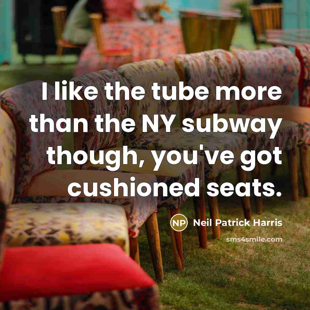 “I like the tube more than the NY subway though,…” quote by Neil Patrick Harris