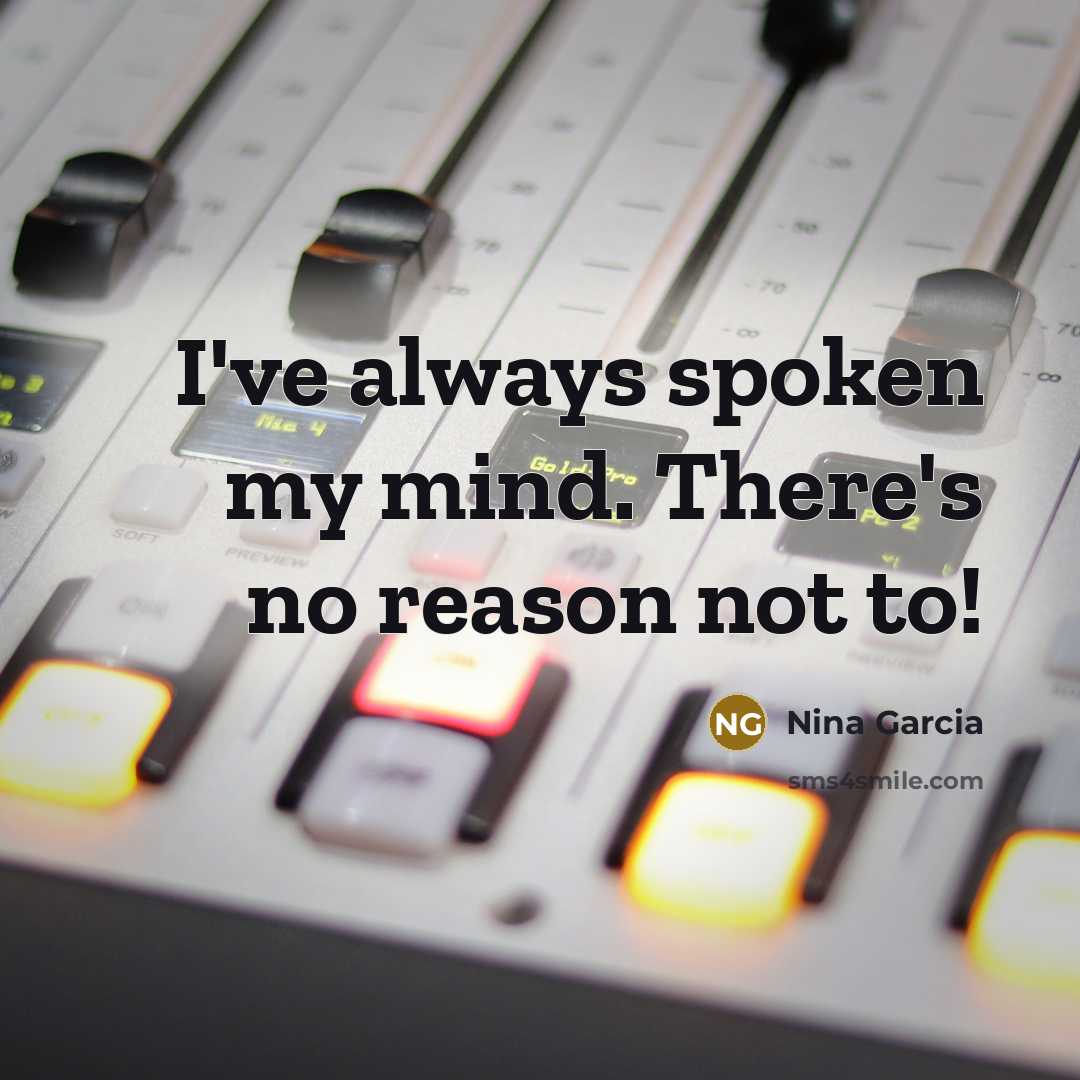 “I've always spoken my mind. There's no reason not to!…” quote by Nina Garcia