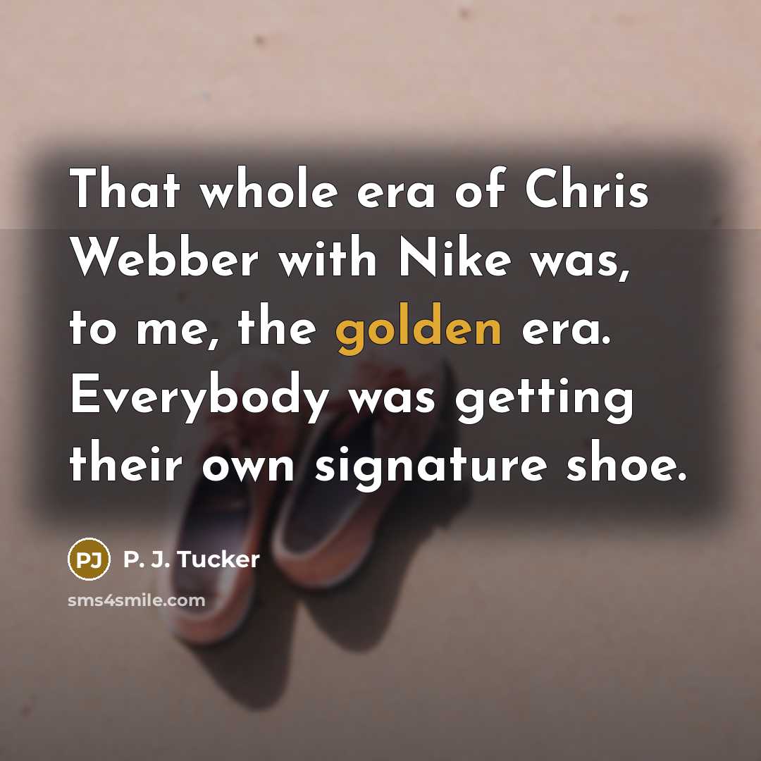 “That whole era of Chris Webber with Nike was, to…” quote by P. J. Tucker