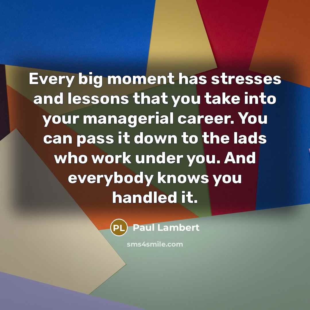 “Every big moment has stresses and lessons that you take…” quote by Paul Lambert
