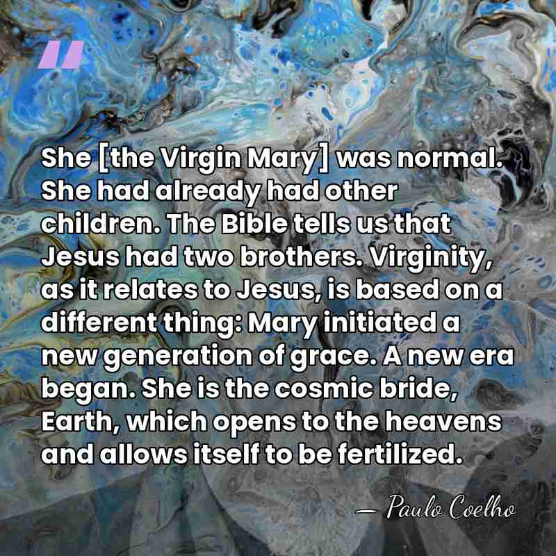 She [the Virgin Mary] was normal. She had already had other children.&hellip; - Paulo Coelho