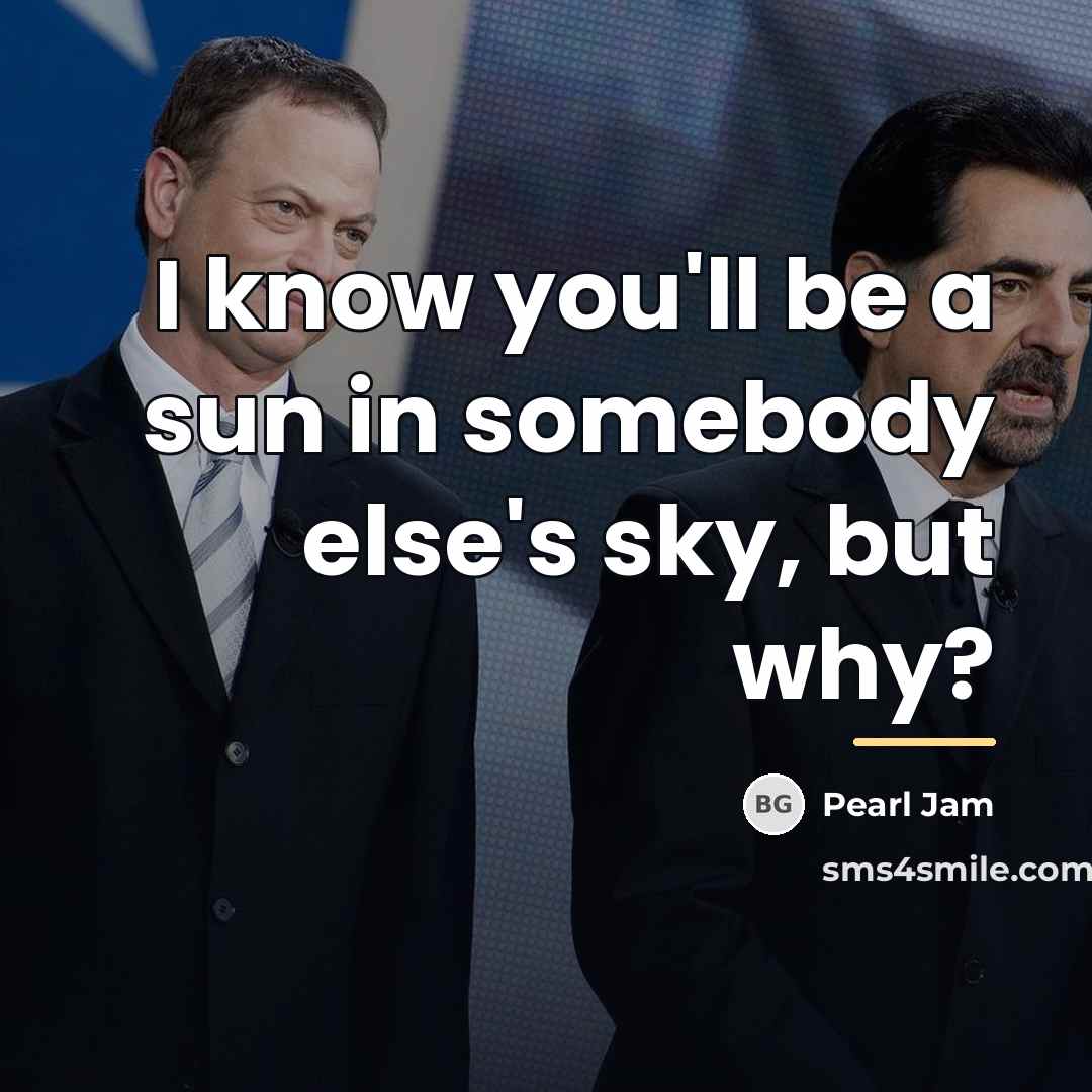 “I know you'll be a sun in somebody else's sky,…” quote by Pearl Jam