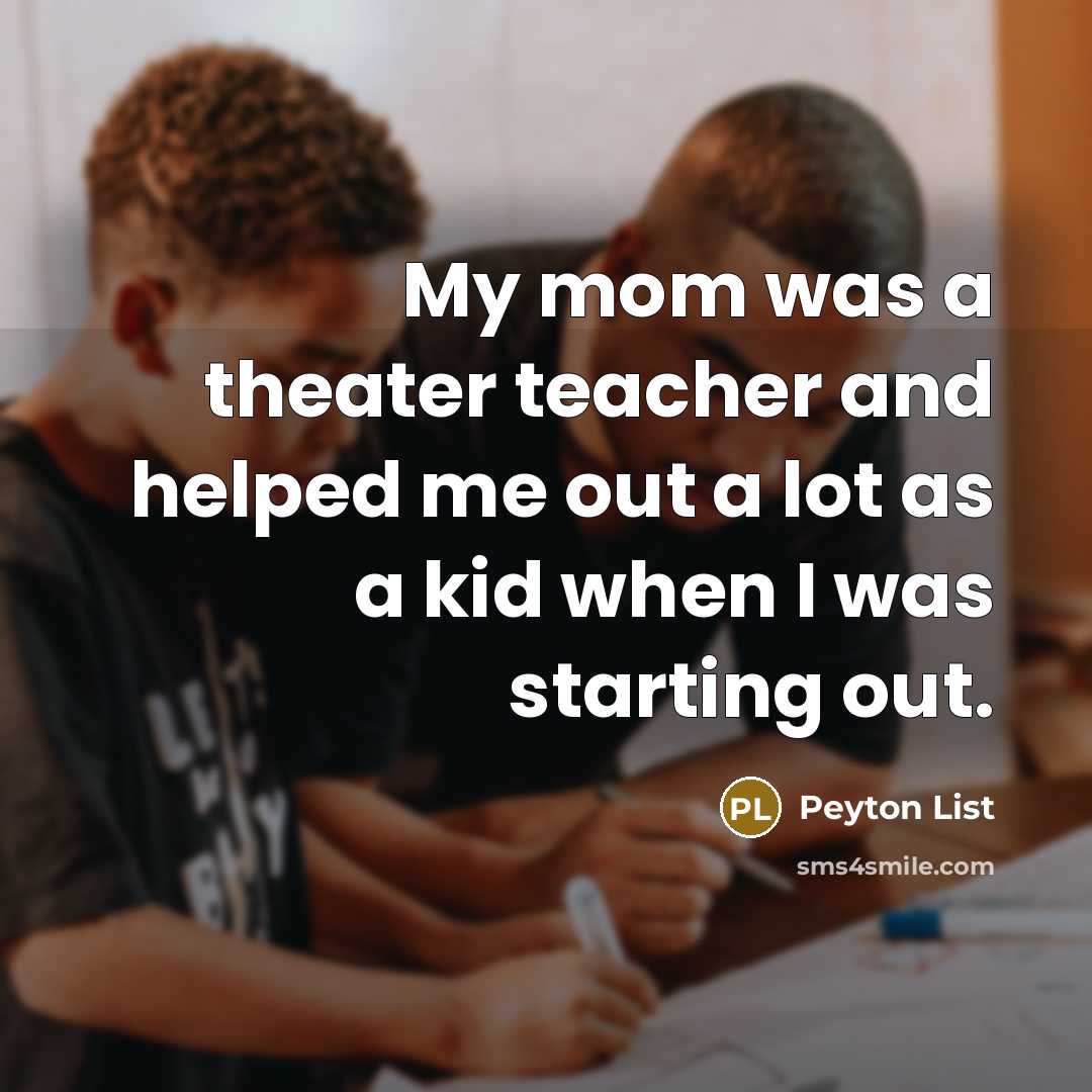 “My mom was a theater teacher and helped me out…” quote by Peyton List