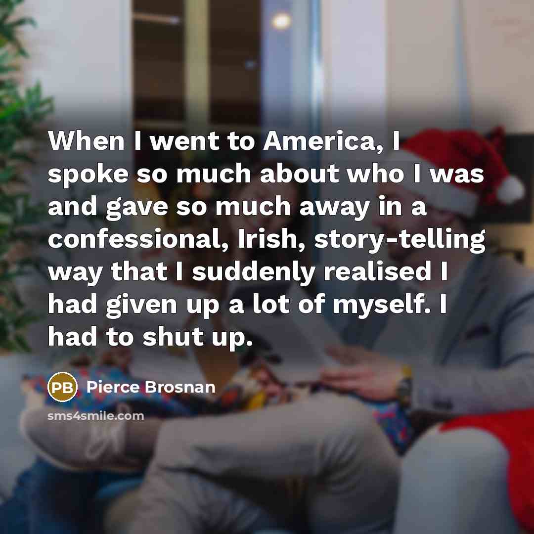 “When I went to America, I spoke so much about…” quote by Pierce Brosnan