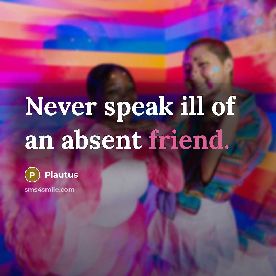 “Never speak ill of an absent friend.…” quote by Plautus