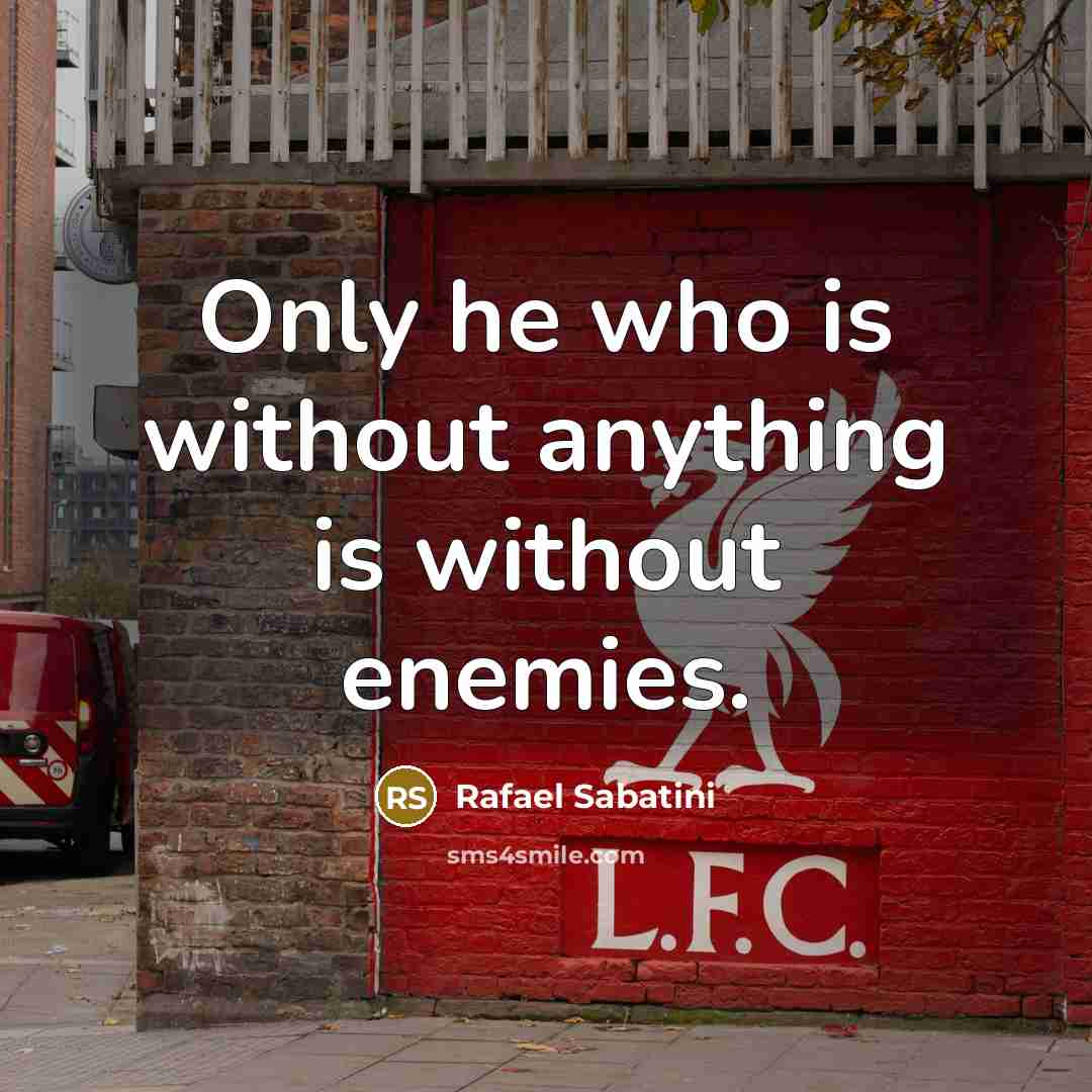 “Only he who is without anything is without enemies.…” quote by Rafael Sabatini