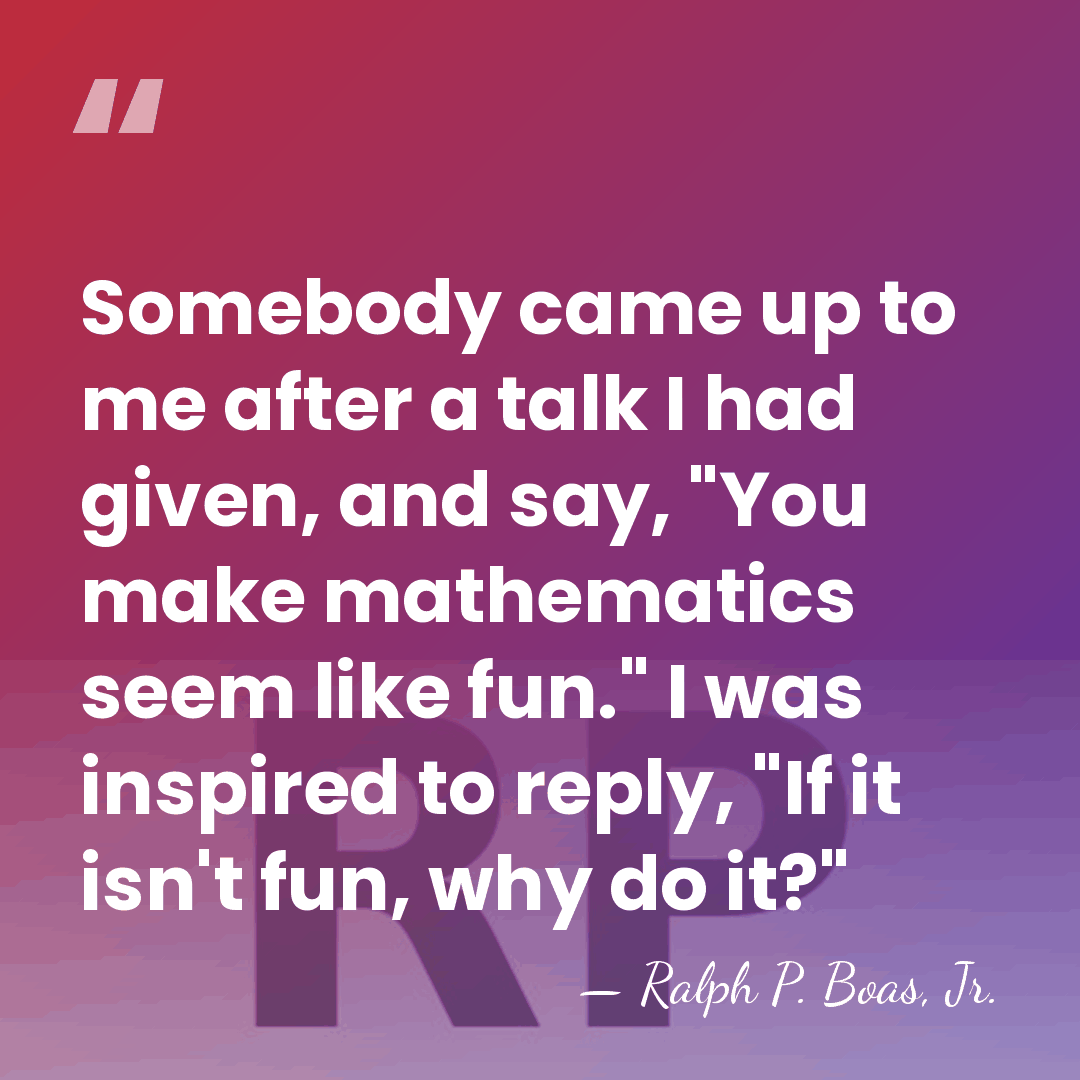 Somebody came up to me after a talk I had given, and&hellip; - Ralph P. Boas, Jr.