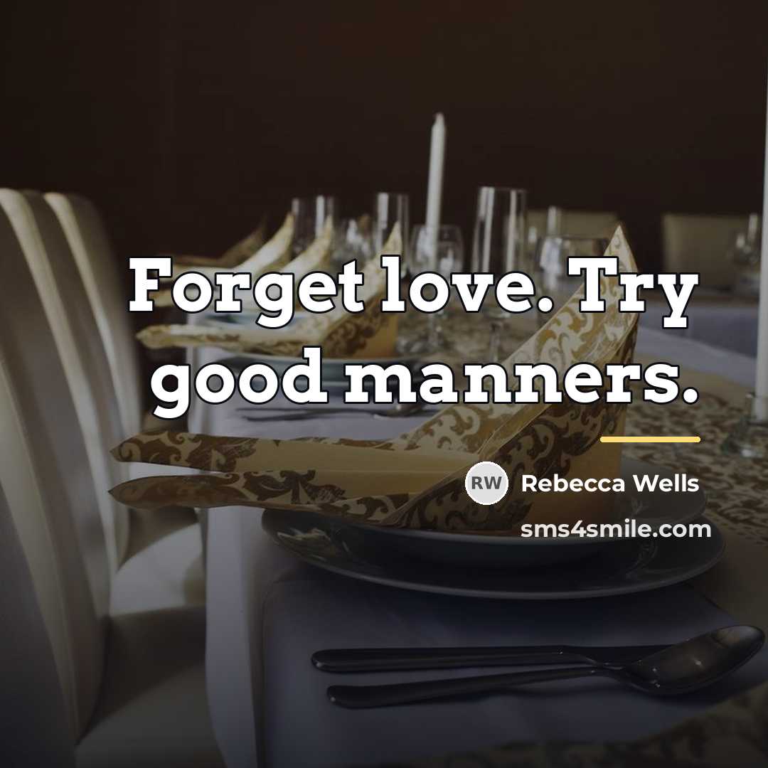 “Forget love. Try good manners.…” quote by Rebecca Wells