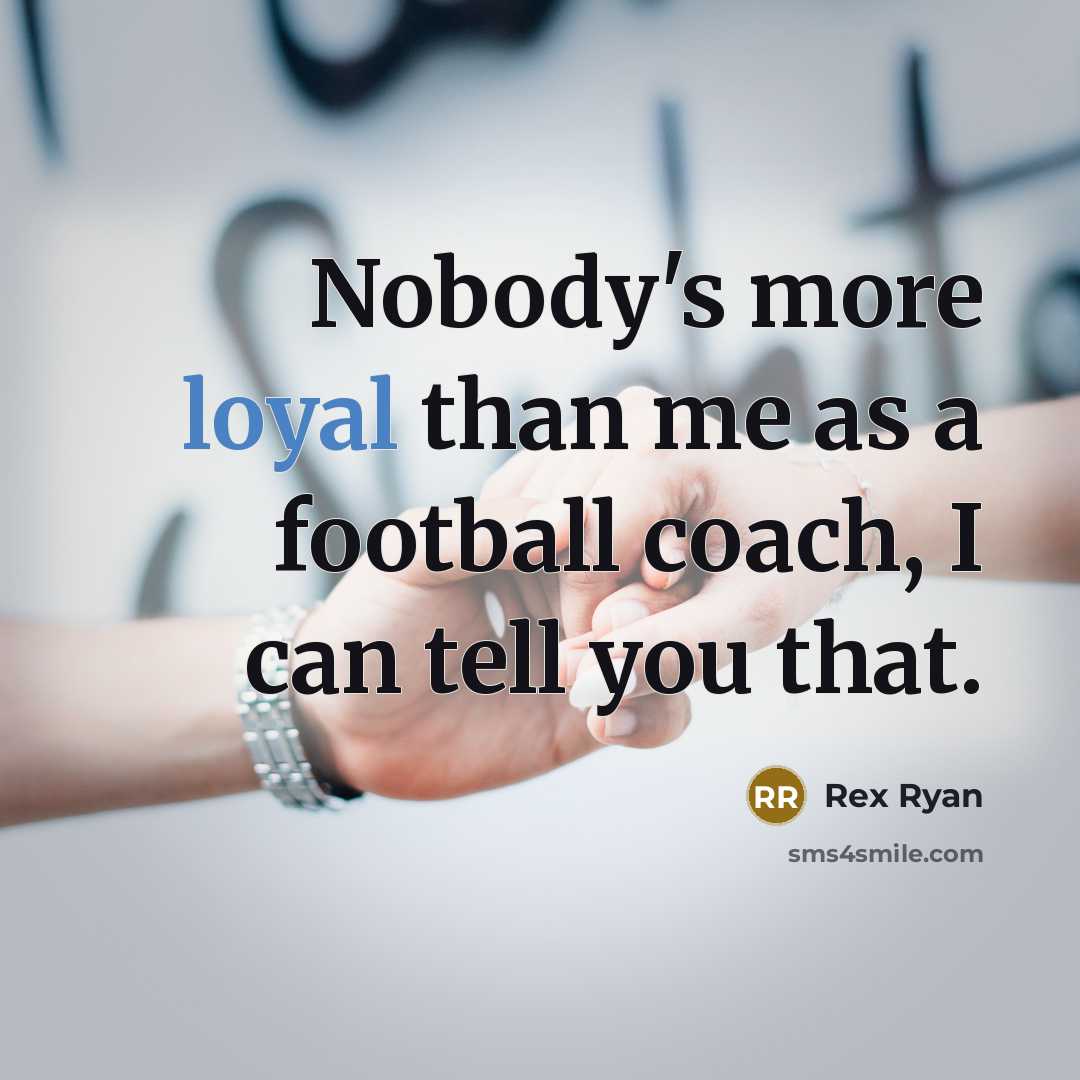 “Nobody's more loyal than me as a football coach, I…” quote by Rex Ryan