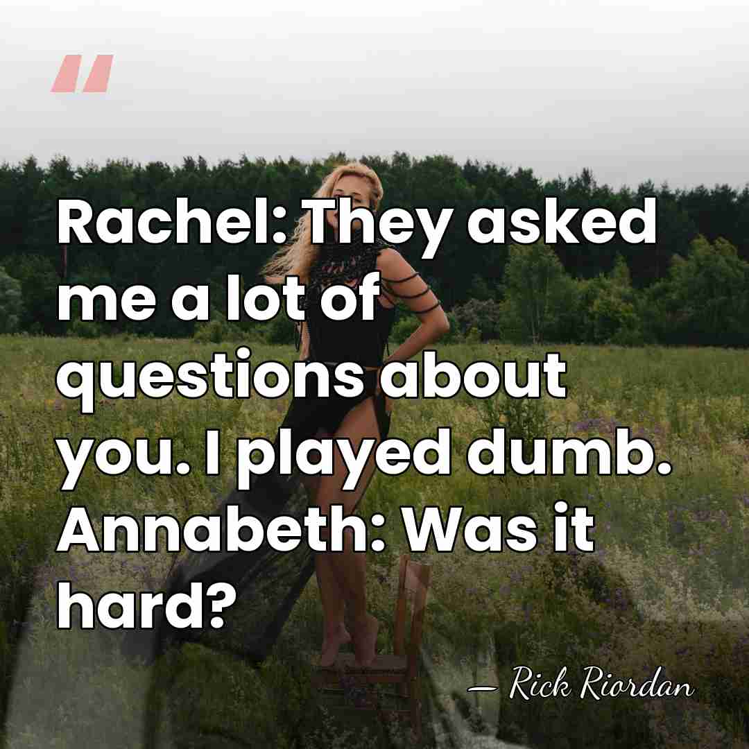 Rachel: They asked me a lot of questions about you. I played&hellip; - Rick Riordan