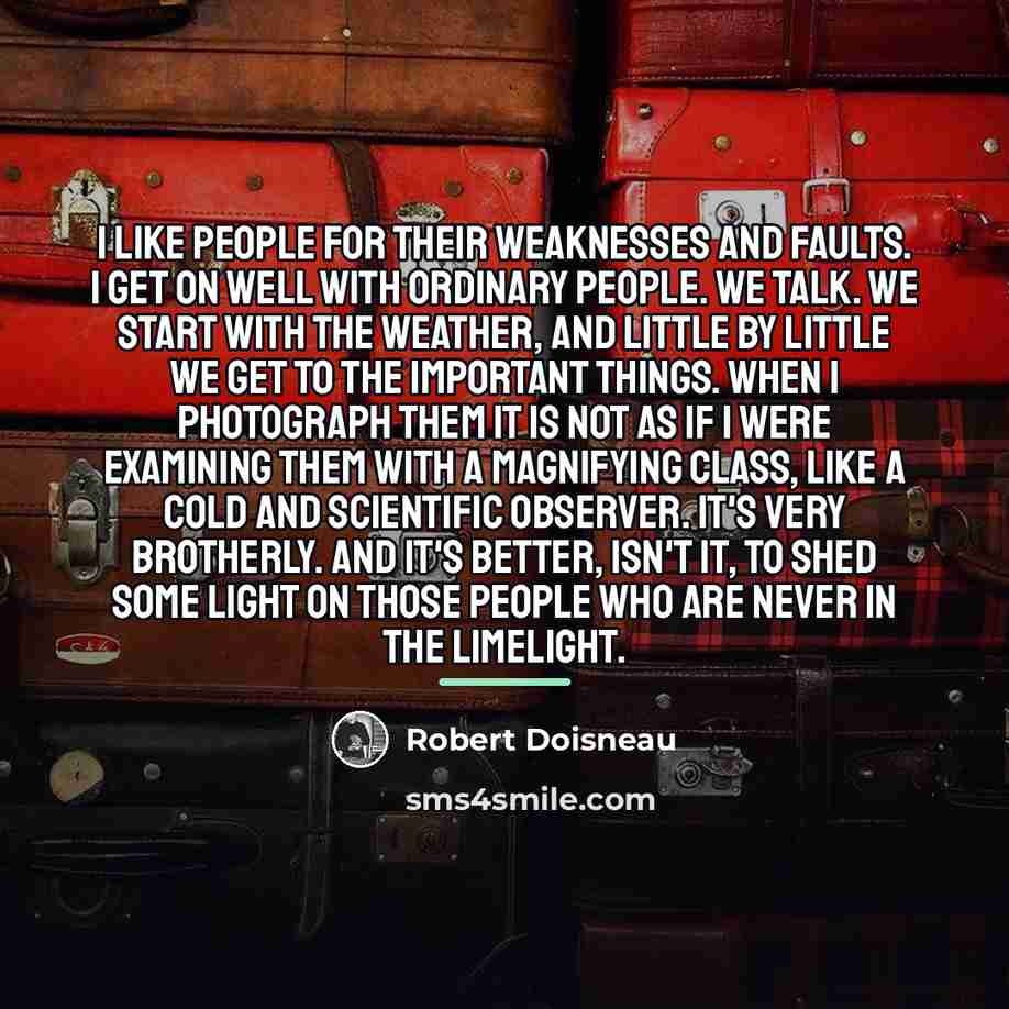 “I like people for their weaknesses and faults. I get…” quote by Robert Doisneau