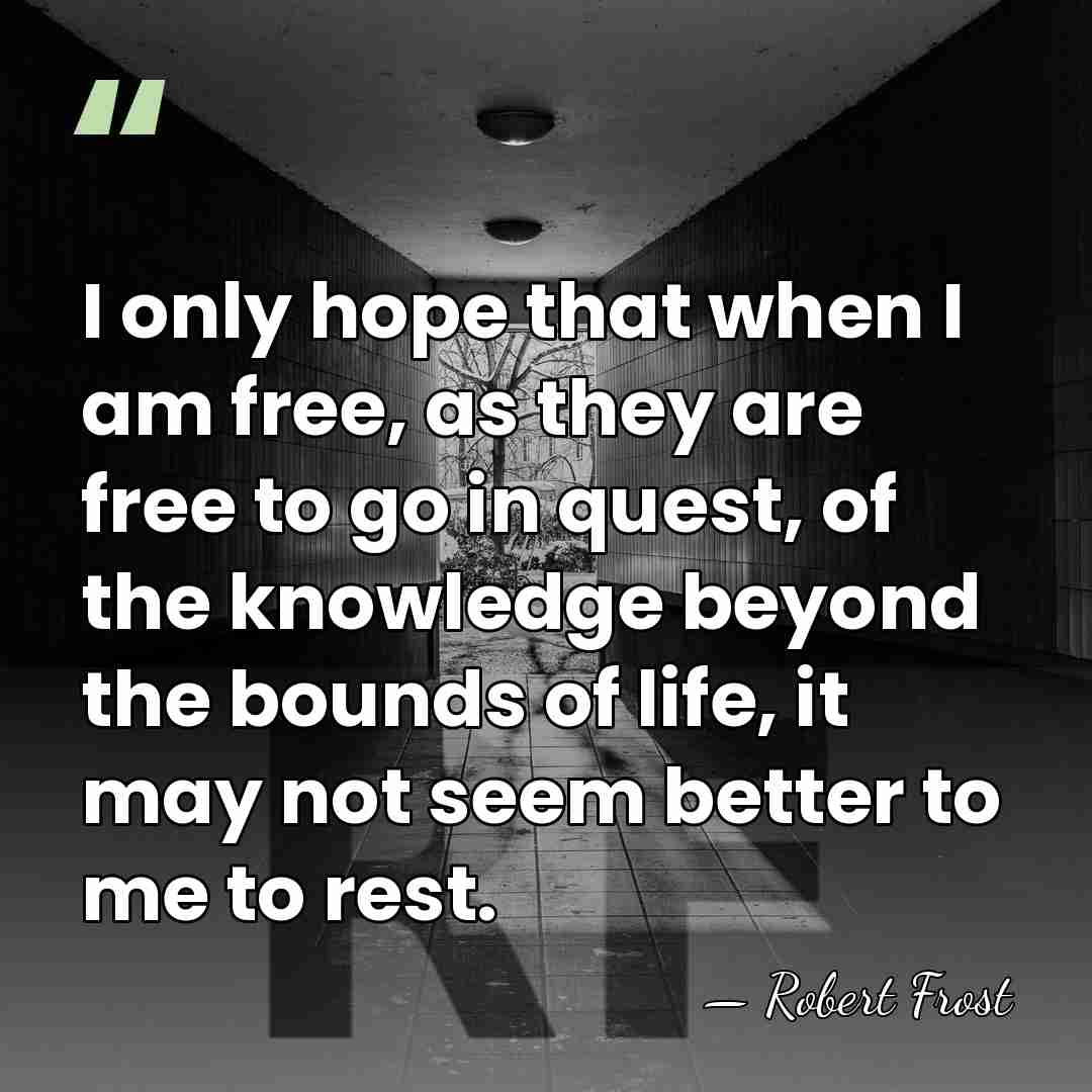I only hope that when I am free, as they are free&hellip; - Robert Frost