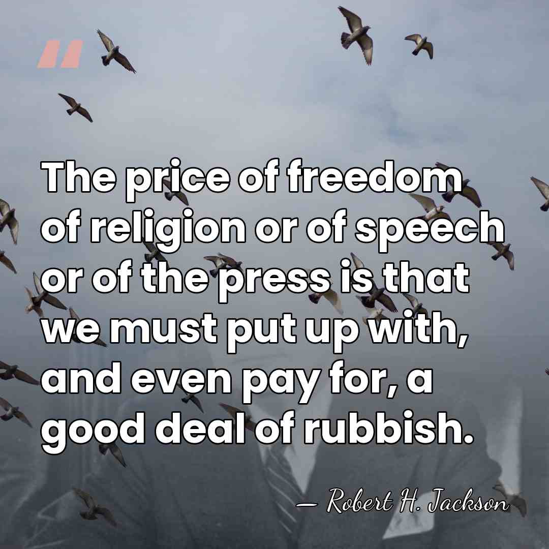 The price of freedom of religion or of speech or of the&hellip; - Robert H. Jackson
