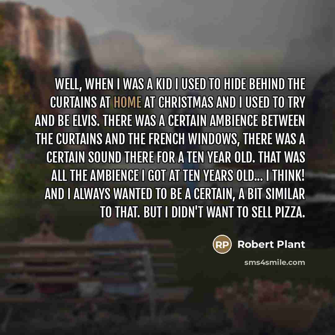 “Well, when I was a kid I used to hide…” quote by Robert Plant