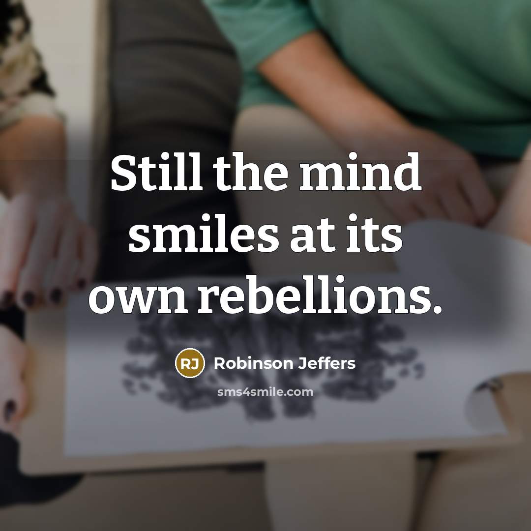 “Still the mind smiles at its own rebellions.…” quote by Robinson Jeffers