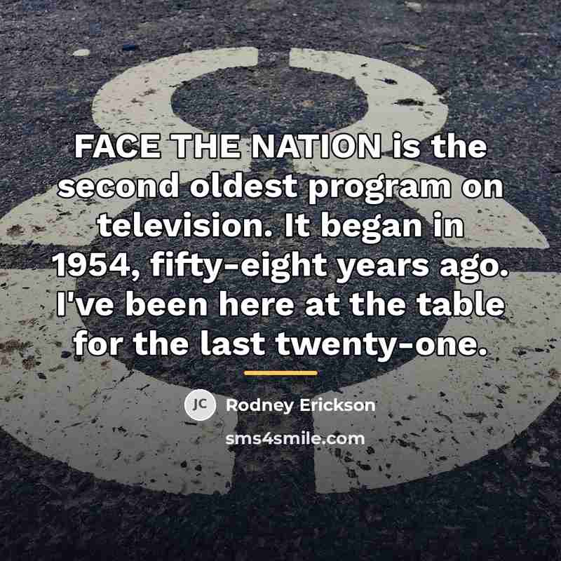 “FACE THE NATION is the second oldest program on television.…” quote by Rodney Erickson