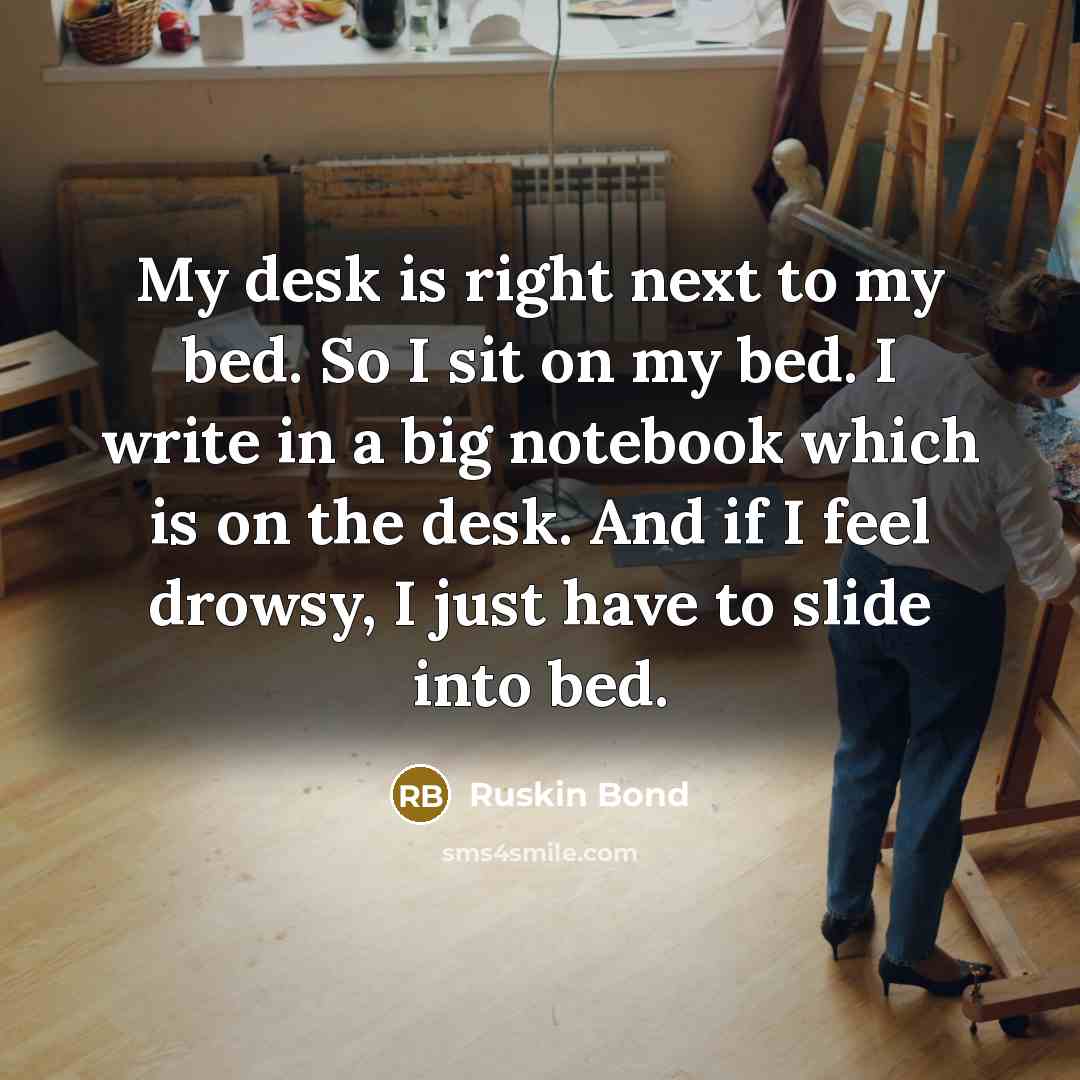 “My desk is right next to my bed. So I…” quote by Ruskin Bond