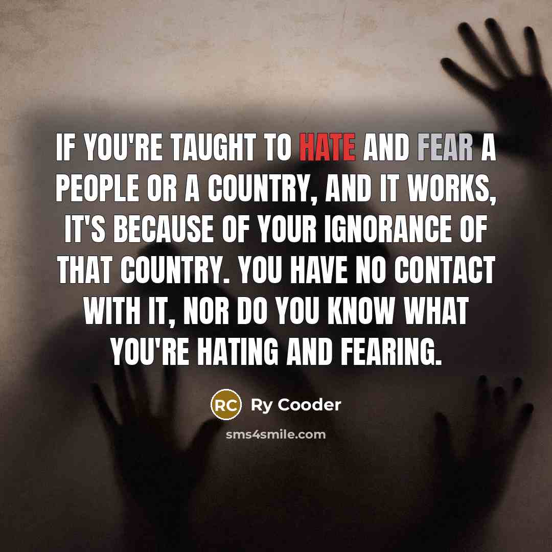“If you're taught to hate and fear a people or…” quote by Ry Cooder