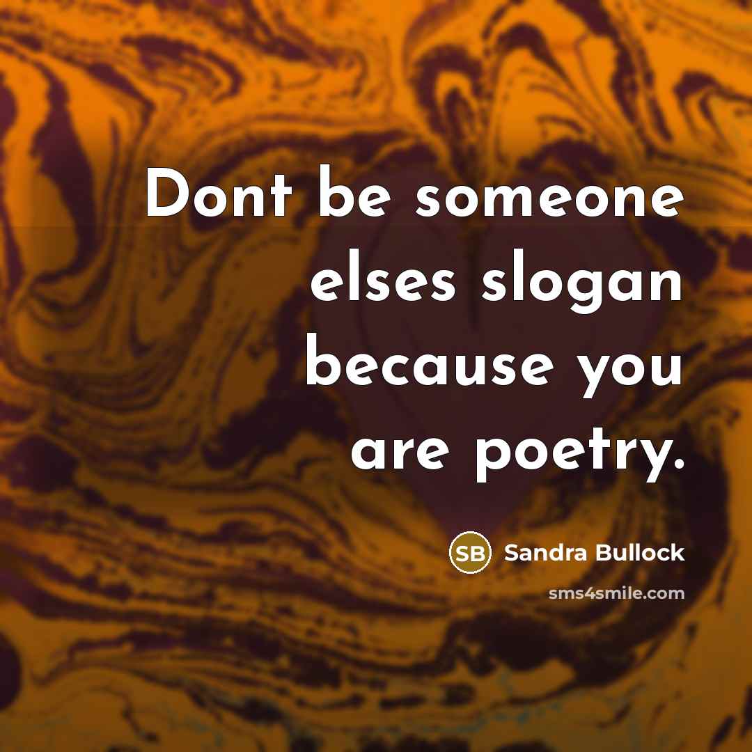 “Dont be someone elses slogan because you are poetry.…” quote by Sandra Bullock