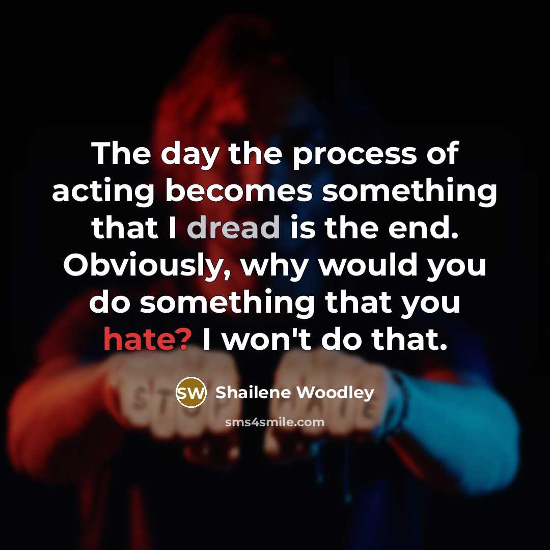 “The day the process of acting becomes something that I…” quote by Shailene Woodley