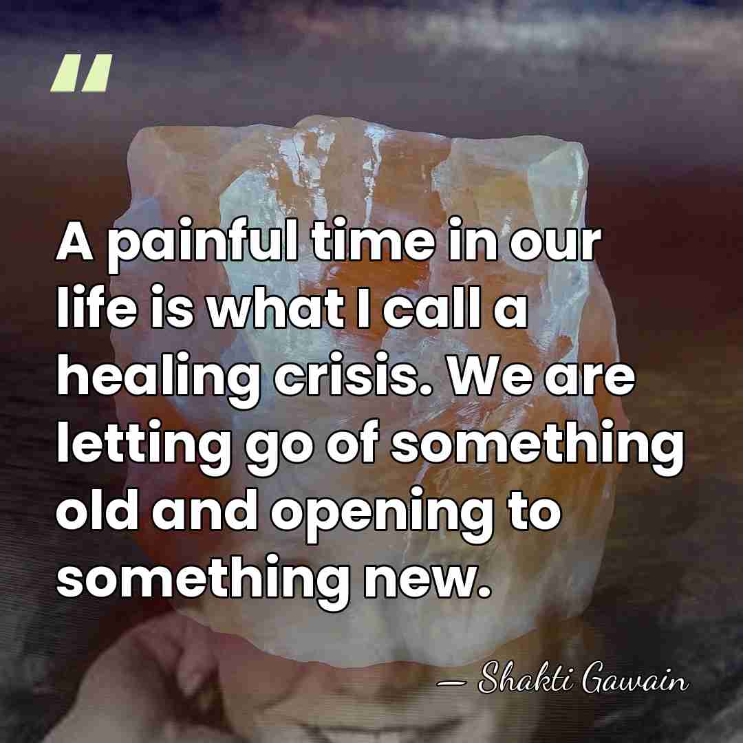A painful time in our life is what I call a healing&hellip; - Shakti Gawain