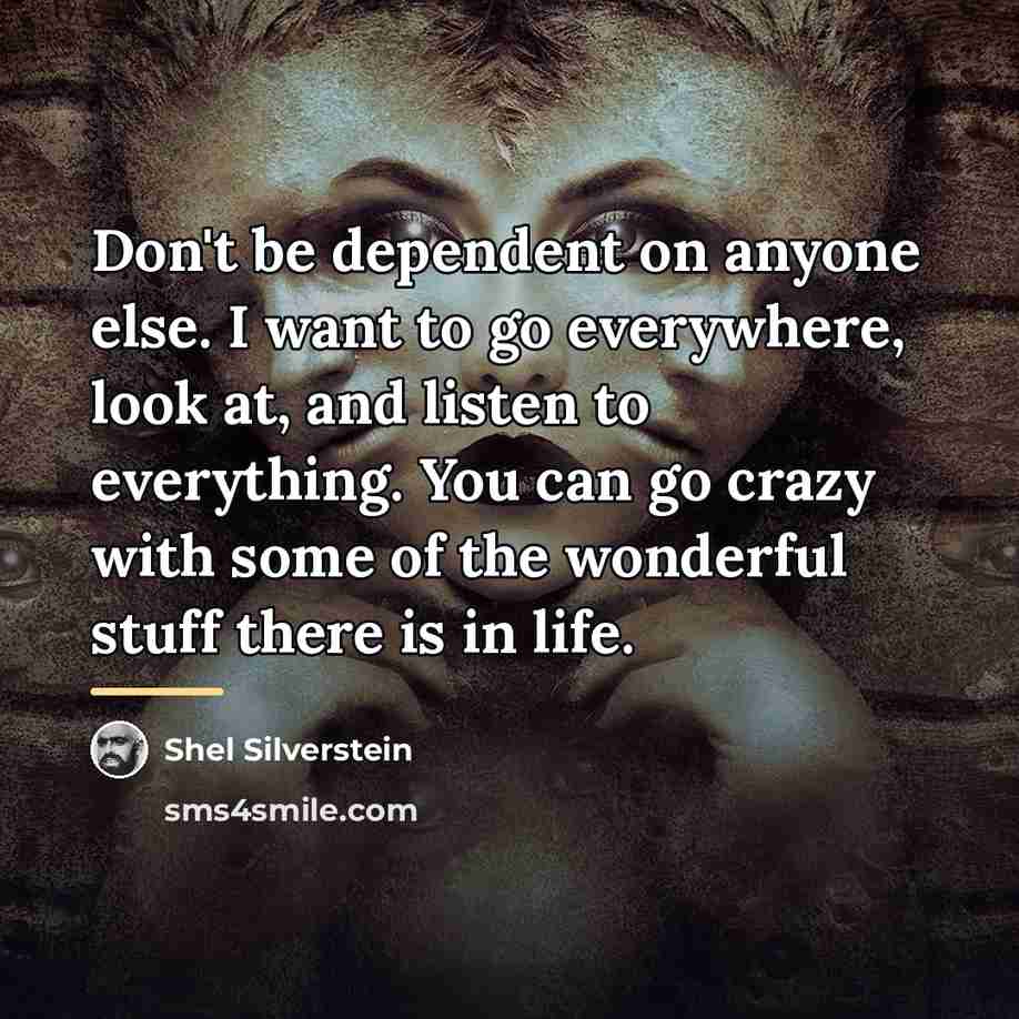 “Don't be dependent on anyone else. I want to go…” quote by Shel Silverstein