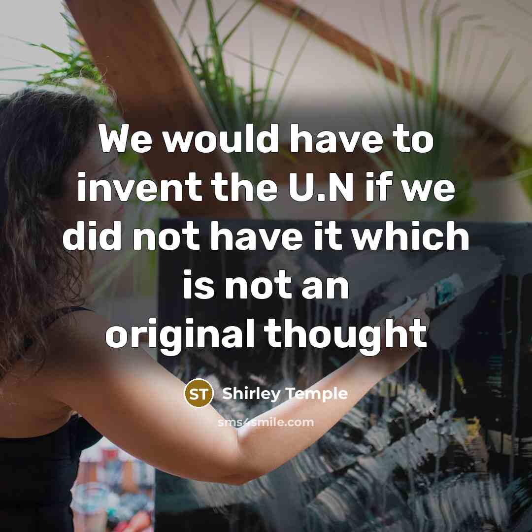 “We would have to invent the U.N if we did…” quote by Shirley Temple