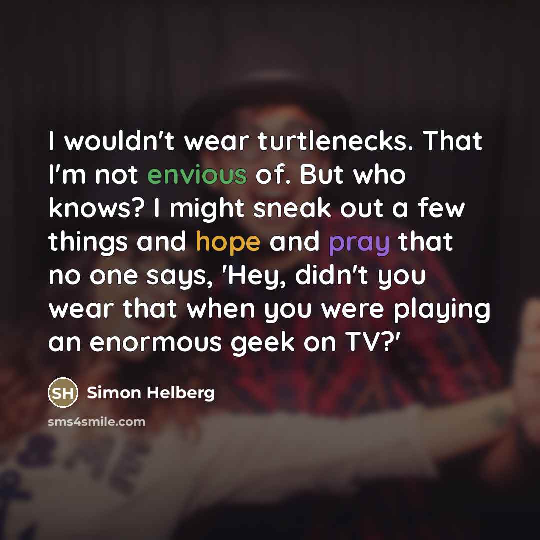 “I wouldn't wear turtlenecks. That I'm not envious of. But…” quote by Simon Helberg