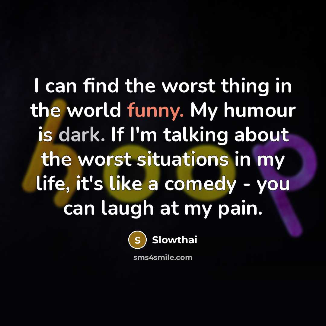 “I can find the worst thing in the world funny. My humour is dark. If I'm talking about the worst situations in my life, it's like a comedy - you can laugh at my pain.” quote by Slowthai
