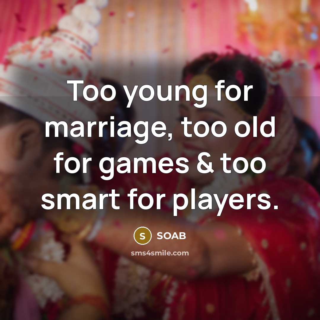 “Too young for marriage, too old for games & too…” quote by SOAB