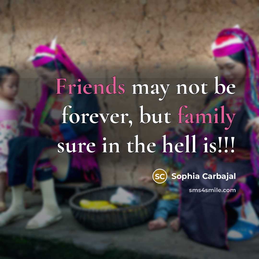 “Friends may not be forever, but family sure in the hell is!!!” quote by Sophia Carbajal