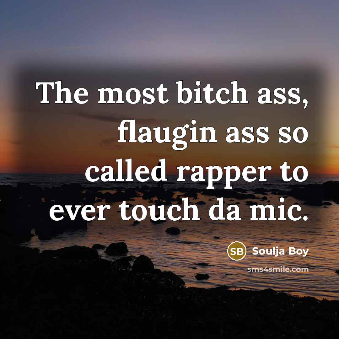 “The most bitch ass, flaugin ass so called rapper to…” quote by Soulja Boy