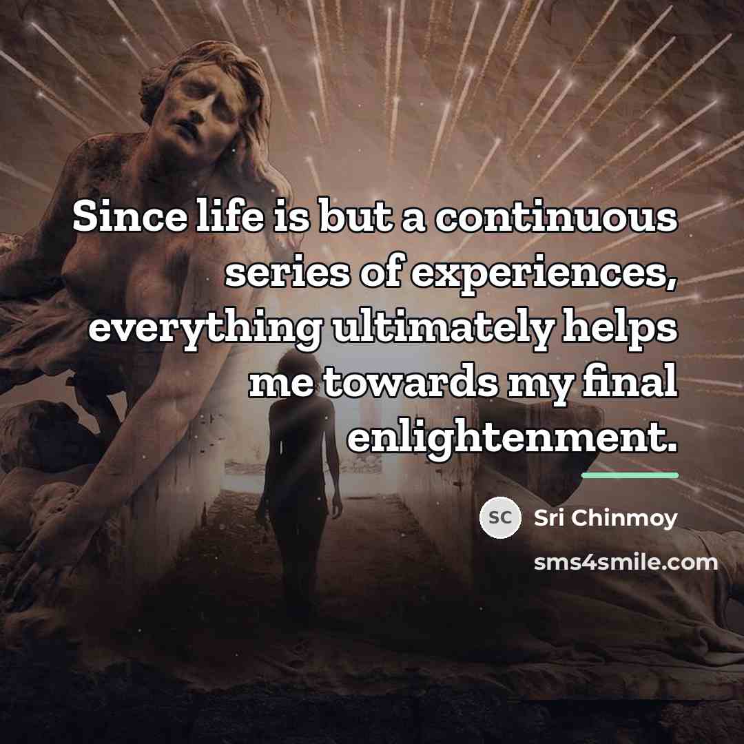 “Since life is but a continuous series of experiences, everything…” quote by Sri Chinmoy