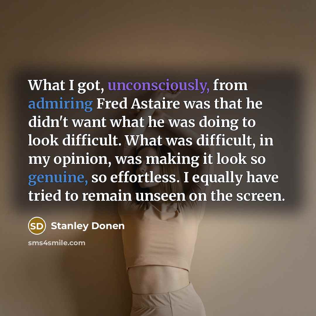 “What I got, unconsciously, from admiring Fred Astaire was that…” quote by Stanley Donen
