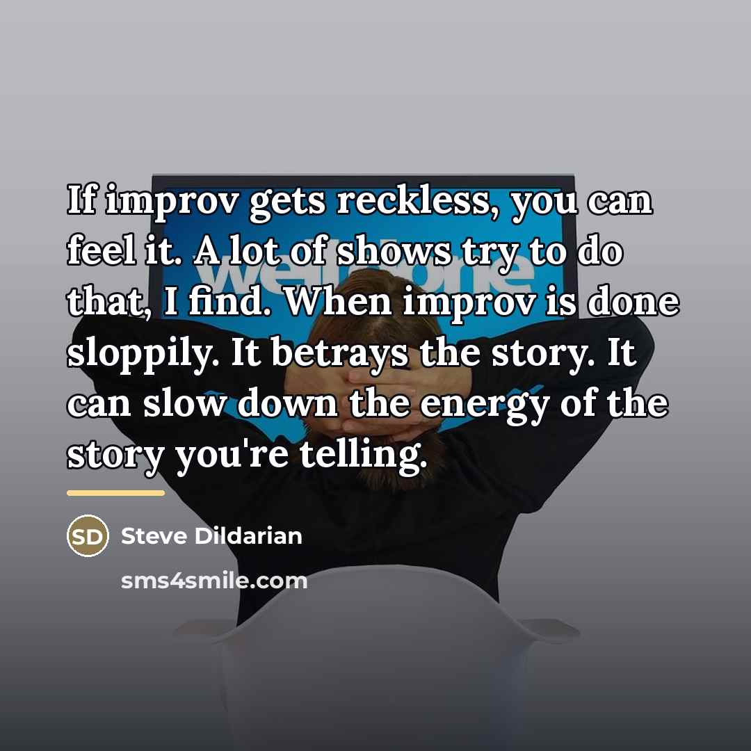 “If improv gets reckless, you can feel it. A lot…” quote by Steve Dildarian