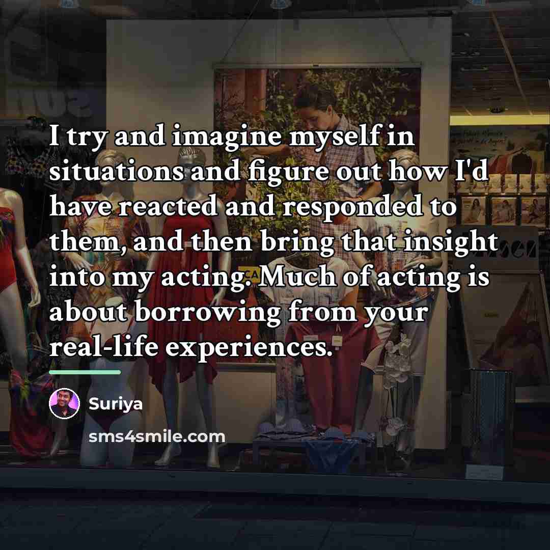 “I try and imagine myself in situations and figure out…” quote by Suriya