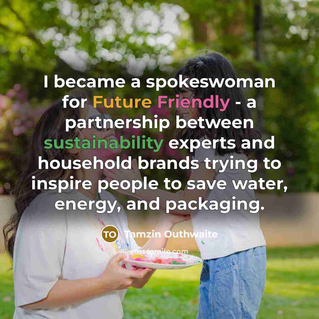 “I became a spokeswoman for Future Friendly - a partnership…” quote by Tamzin Outhwaite