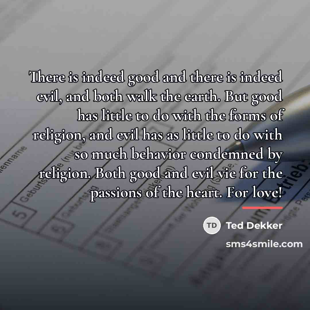 “There is indeed good and there is indeed evil, and…” quote by Ted Dekker