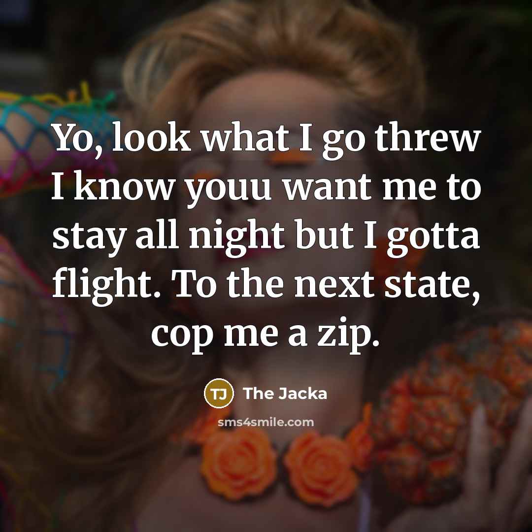 “Yo, look what I go threw I know youu want…” quote by The Jacka