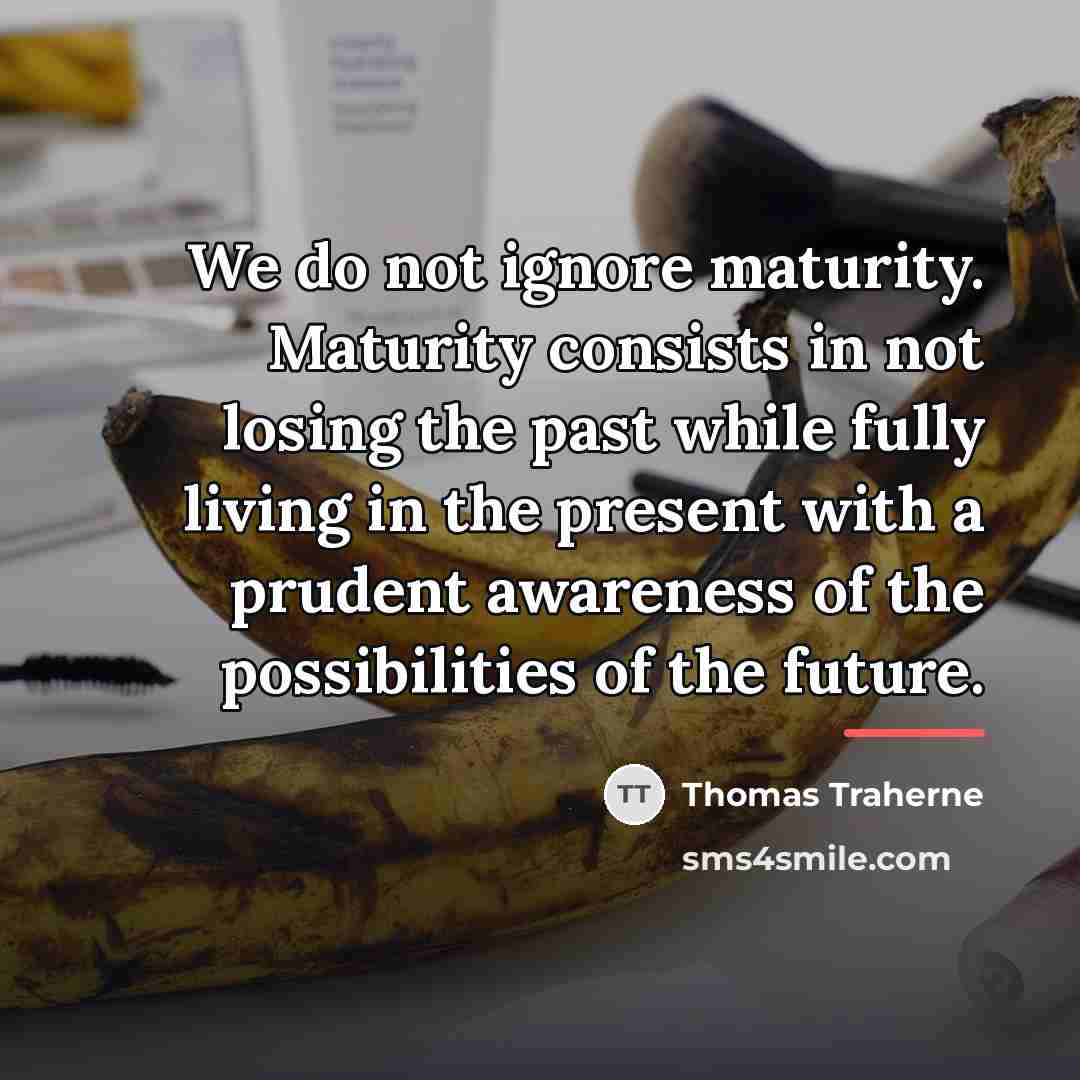 “We do not ignore maturity. Maturity consists in not losing…” quote by Thomas Traherne