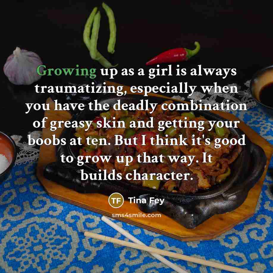 “Growing up as a girl is always traumatizing, especially when…” quote by Tina Fey