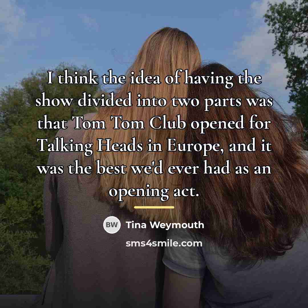 “I think the idea of having the show divided into…” quote by Tina Weymouth