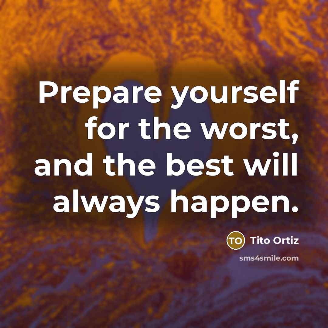 “Prepare yourself for the worst, and the best will always…” quote by Tito Ortiz