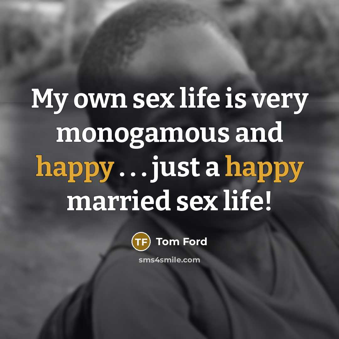 “My own sex life is very monogamous and happy .…” quote by Tom Ford