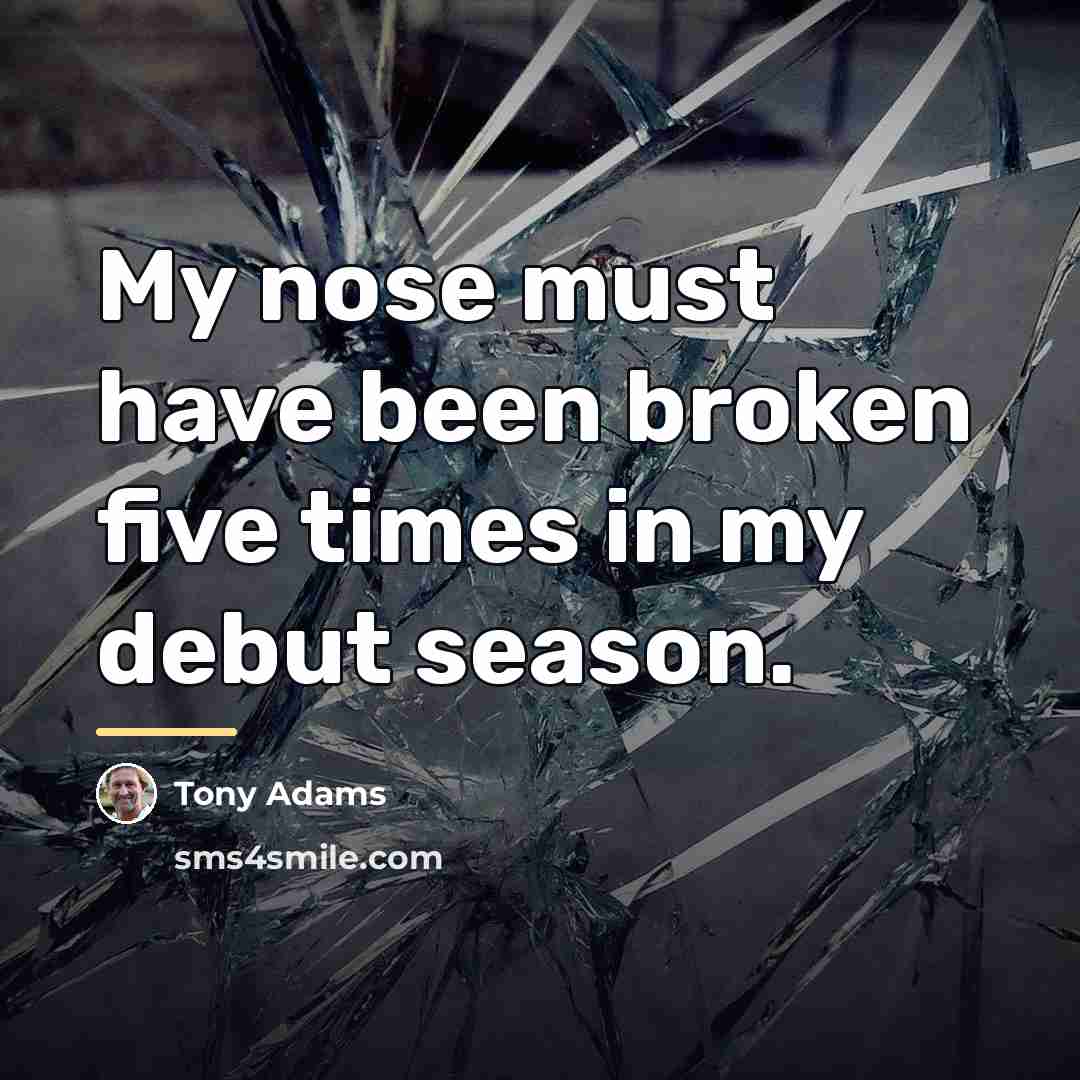 “My nose must have been broken five times in my…” quote by Tony Adams