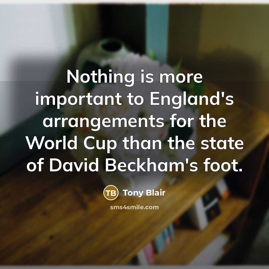 “Nothing is more important to England's arrangements for the World…” quote by Tony Blair