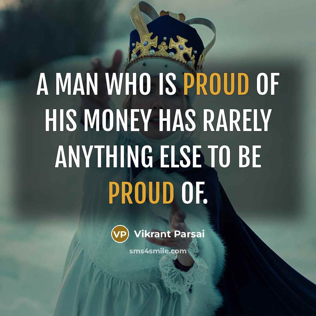 “A man who is proud of his money has rarely…” quote by Vikrant Parsai